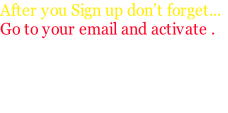 After you Sign up don’t forget...
Go to your email and activate .




