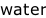 water