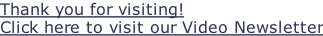 Thank you for visiting! Click here to visit our Video Newsletter